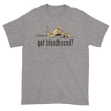 NEW Version Got Bloodhound? Short sleeve t-shirt - The Bloodhound Shop