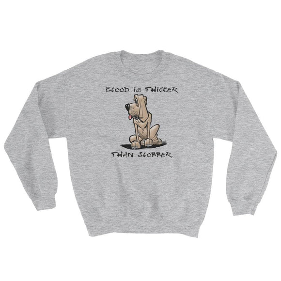 Blood is Thicker than Slobber Sweatshirt - The Bloodhound Shop